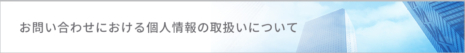 お問い合わせにおける個人情報の取扱いについて